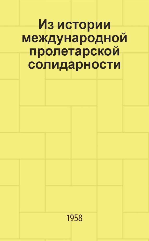 Из истории международной пролетарской солидарности : Документы и материалы. Сб. 2 : Пролетарская солидарность трудящихся в борьбе за мир (1917-1924)