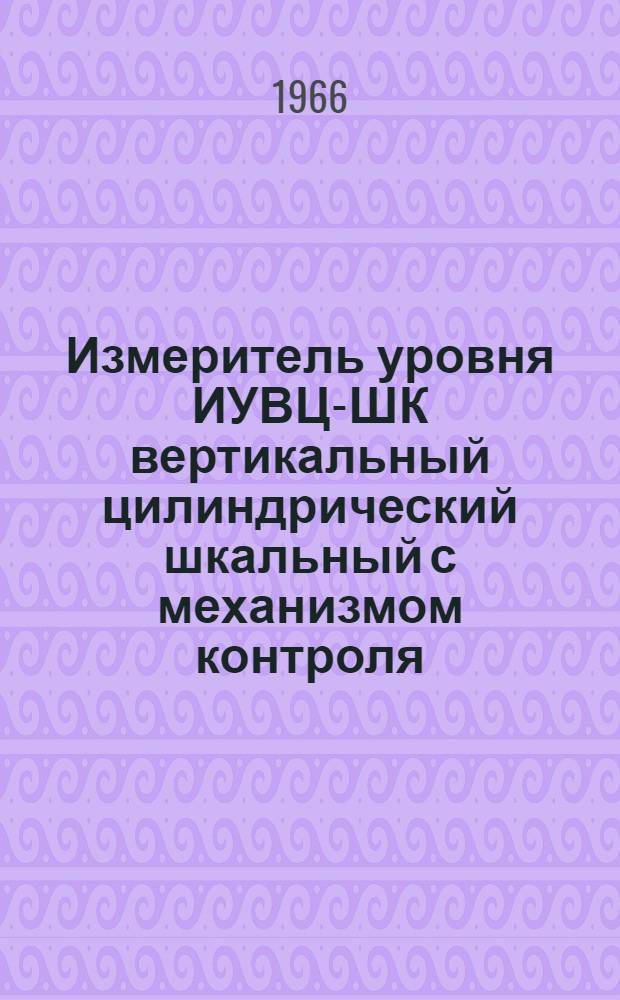 Измеритель уровня ИУВЦ-ШК вертикальный цилиндрический шкальный с механизмом контроля : Инструкция по монтажу и эксплуатации, паспорт