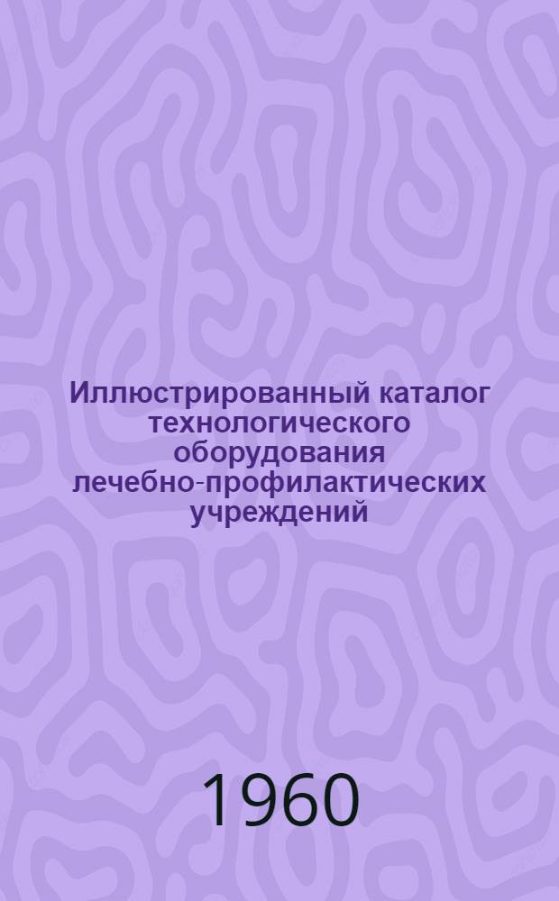 Иллюстрированный каталог технологического оборудования лечебно-профилактических учреждений : Раздел 1-