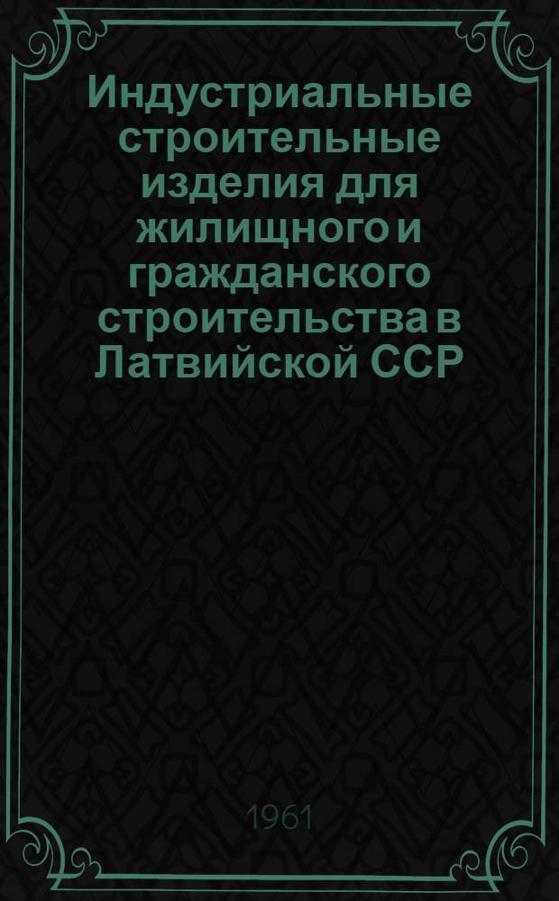 Индустриальные строительные изделия для жилищного и гражданского строительства в Латвийской ССР : [Каталог 1-]. [3] : Металлические изделия