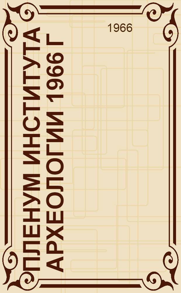 Пленум Института археологии 1966 г : Тезисы докладов. [9] : Секция "История архитектуры"