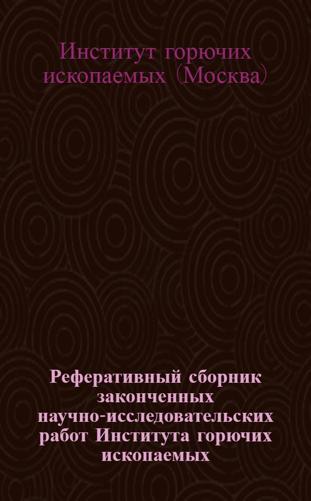 Реферативный сборник законченных научно-исследовательских работ Института горючих ископаемых