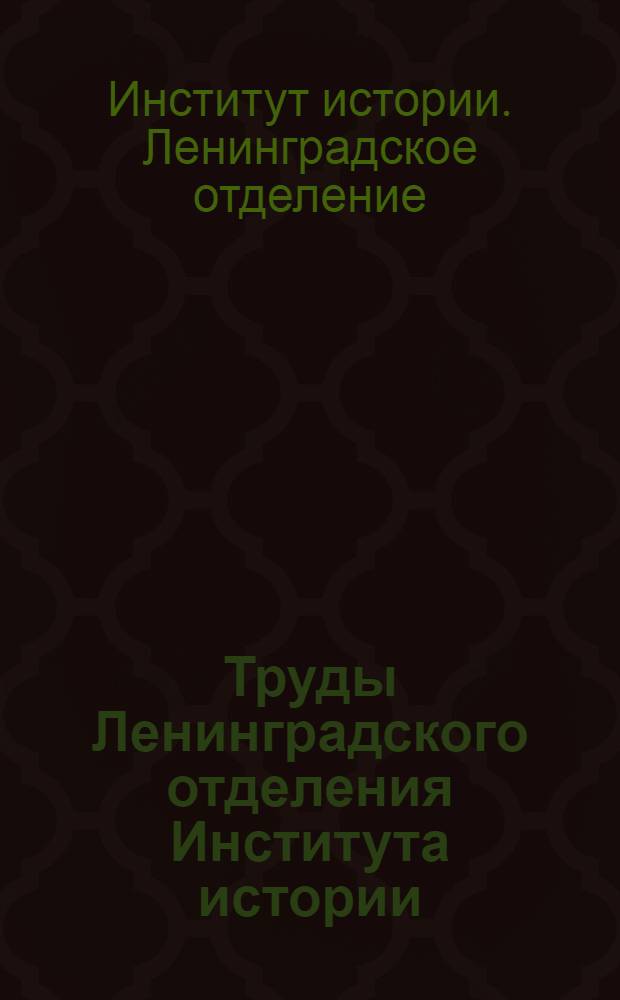 Труды Ленинградского отделения Института истории : Вып. 1-
