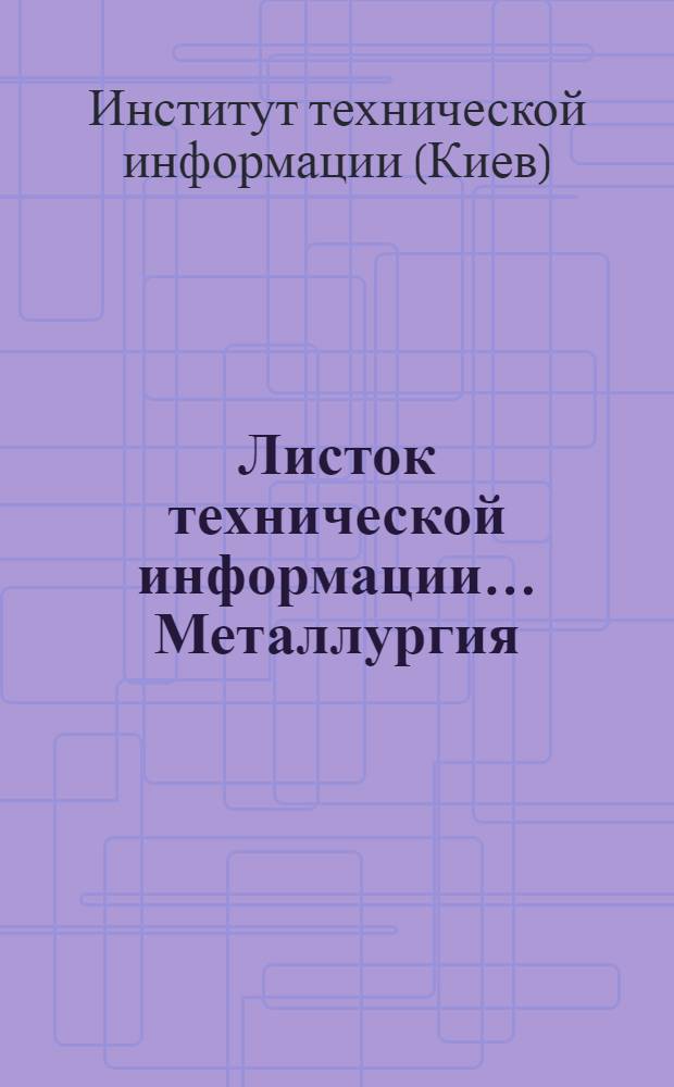 Листок технической информации.... Металлургия