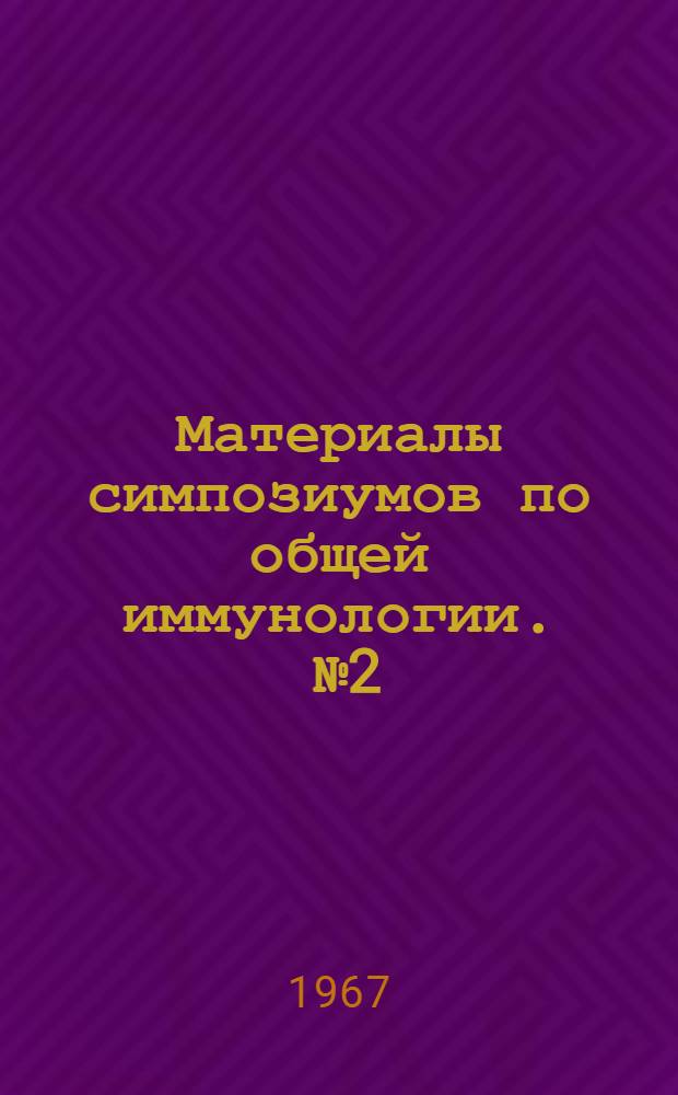 Материалы симпозиумов по общей иммунологии. [№ 2]