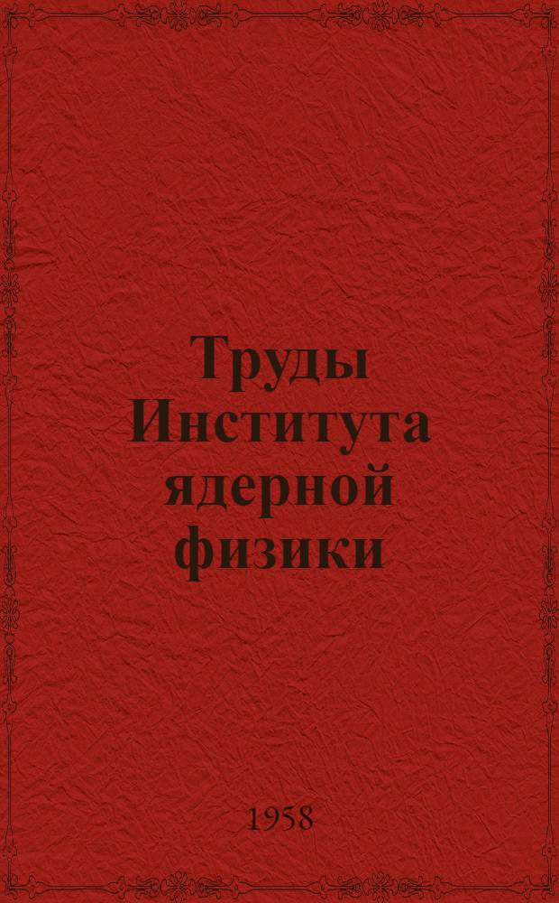 Труды Института ядерной физики : Т. 1-