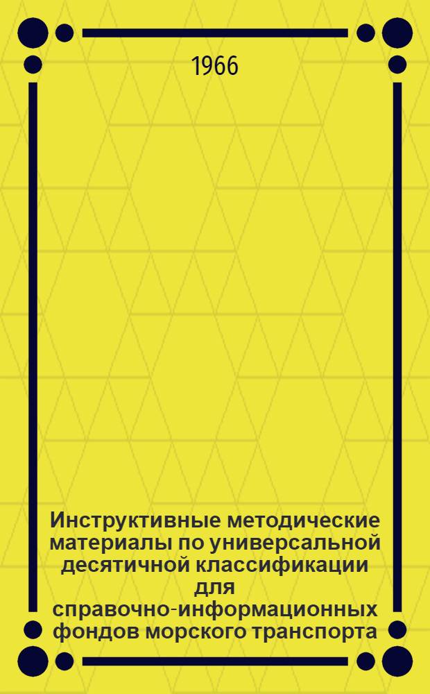 Инструктивные методические материалы по универсальной десятичной классификации для справочно-информационных фондов морского транспорта : Индексирование литературы по отд. вопросам морского транспорта. Вып. 1