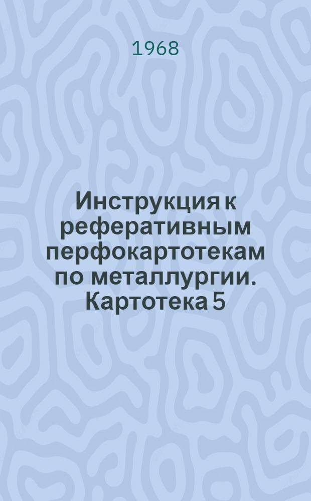 Инструкция к реферативным перфокартотекам по металлургии. Картотека 5 : Обогащение руд черных и цветных металлов