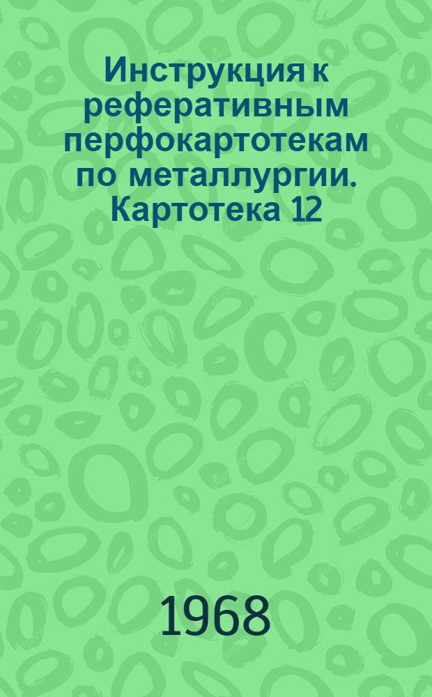 Инструкция к реферативным перфокартотекам по металлургии. Картотека 12 : Металлургическая теплотехника ; Контрольно-измерительные приборы и автоматизация металлургического производства