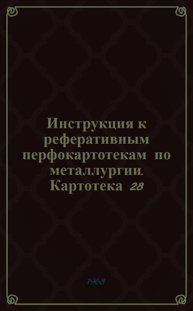 Инструкция к реферативным перфокартотекам по металлургии. Картотека 28 : Теоретическое металловедение