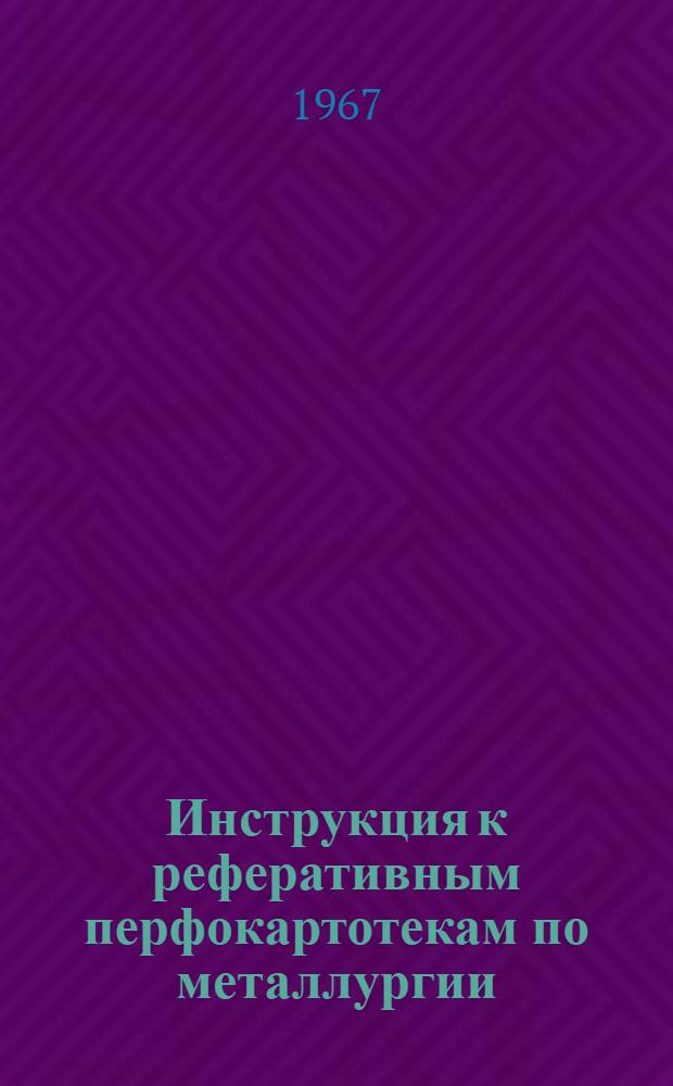 Инструкция к реферативным перфокартотекам по металлургии : Картотека. Картотека 15 : Подготовка руд черных металлов, флюсов и концентратов для металлургического передела ; Прямое получение железа и стали ; Производство чугуна ; Производство ферросплавов
