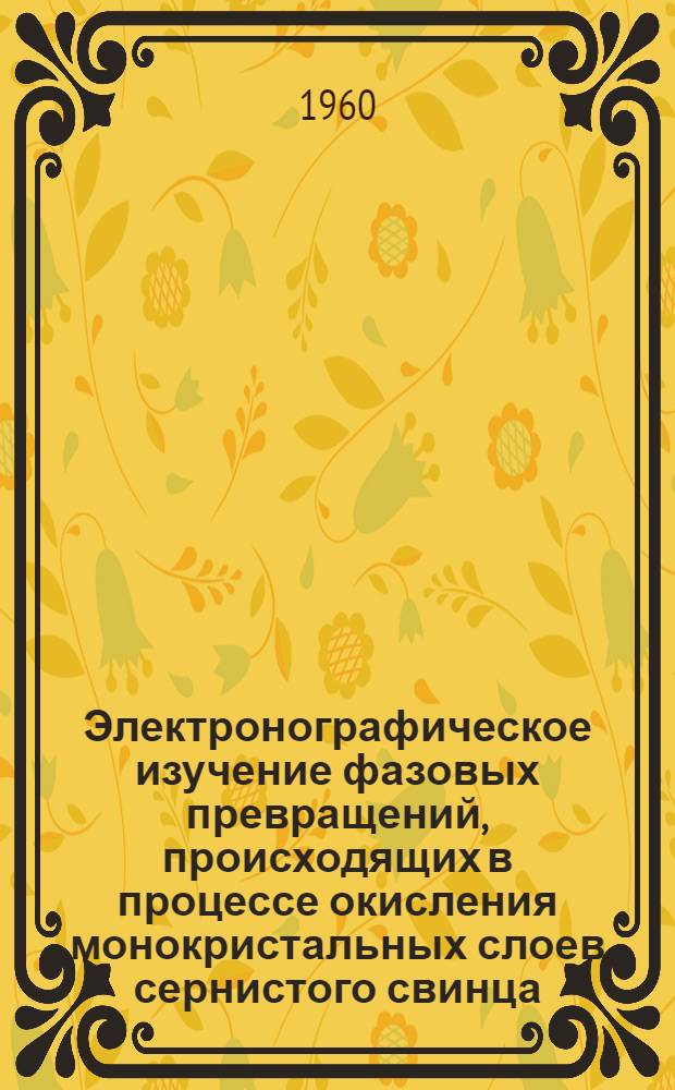 Электронографическое изучение фазовых превращений, происходящих в процессе окисления монокристальных слоев сернистого свинца : Автореферат дис. на соискание учен. степени кандидата физ.-мат. наук