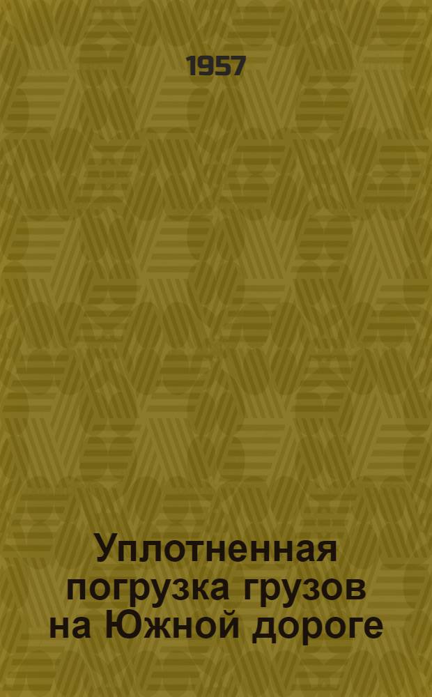 Уплотненная погрузка грузов на Южной дороге : Информ. письмо