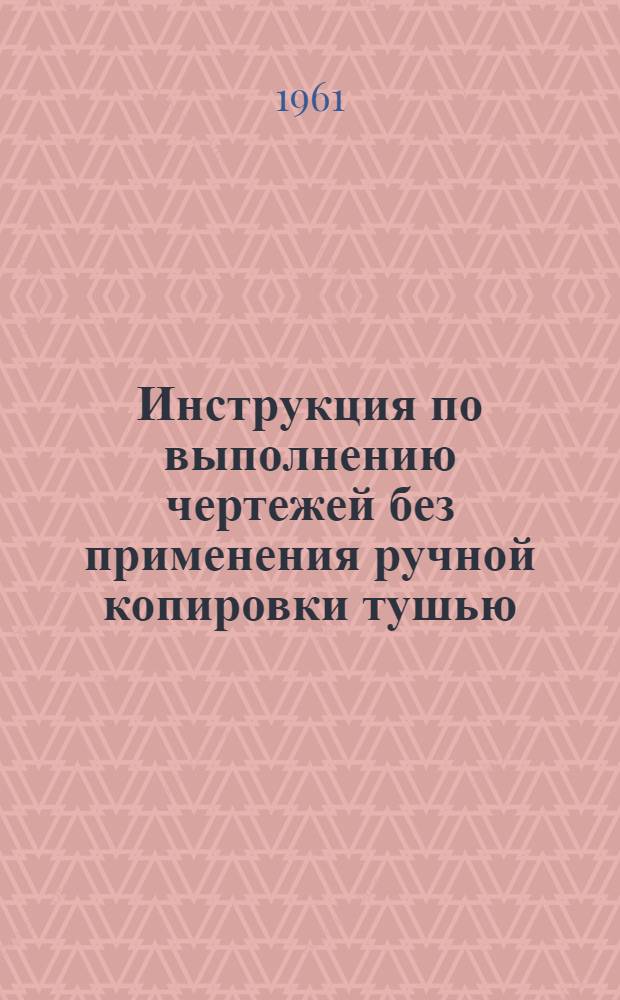 Инструкция по выполнению чертежей без применения ручной копировки тушью : 74031-58-61