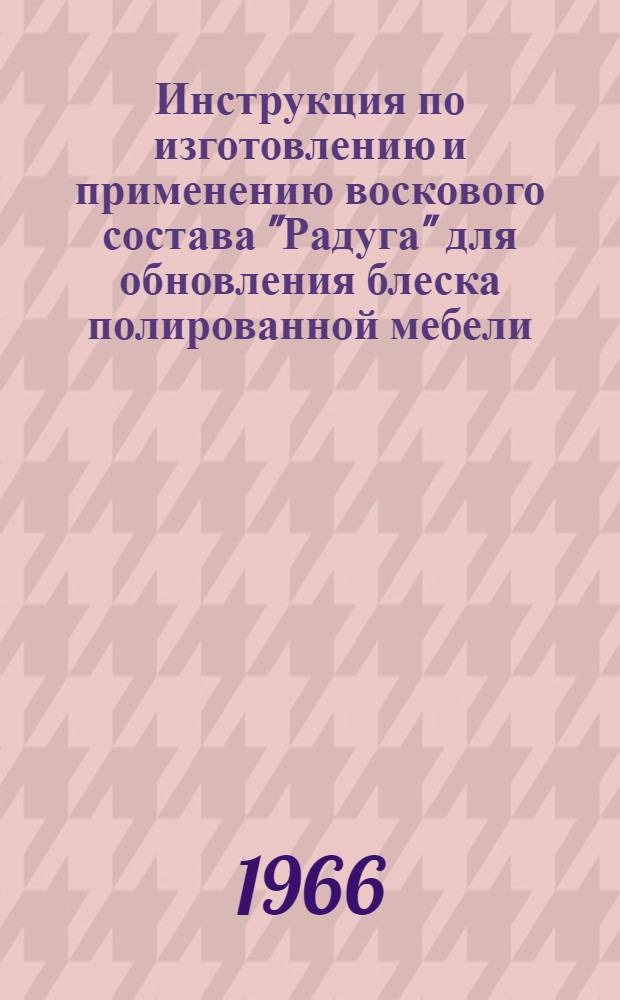 Инструкция по изготовлению и применению воскового состава "Радуга" для обновления блеска полированной мебели