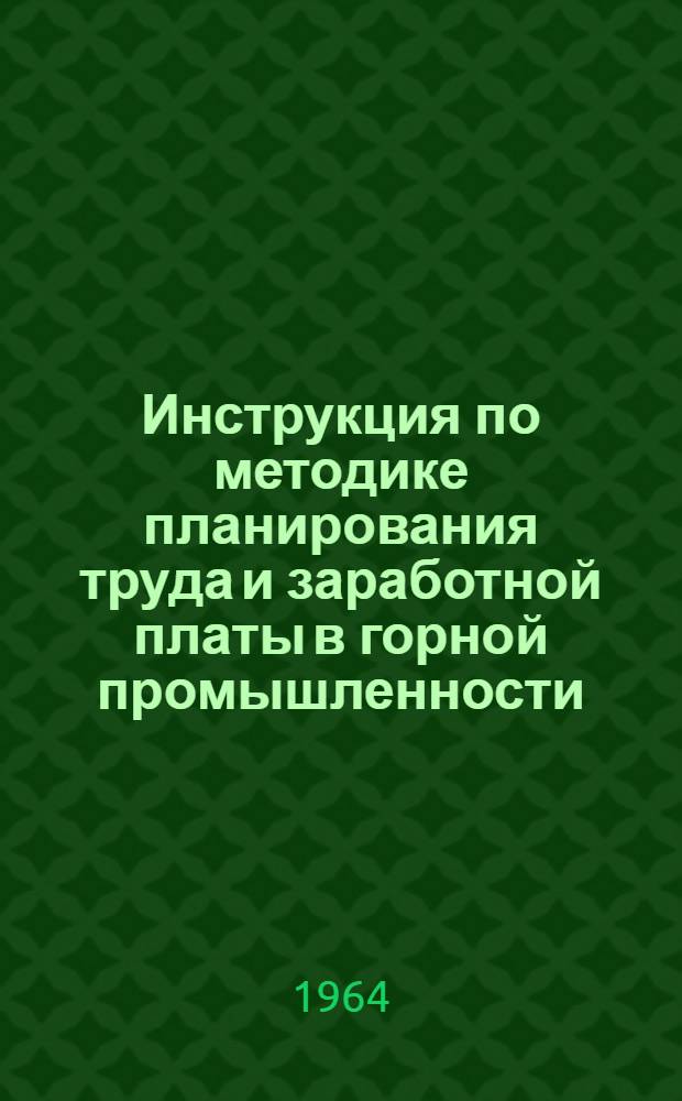 Инструкция по методике планирования труда и заработной платы в горной промышленности : Утв. 23/XII 1963 г