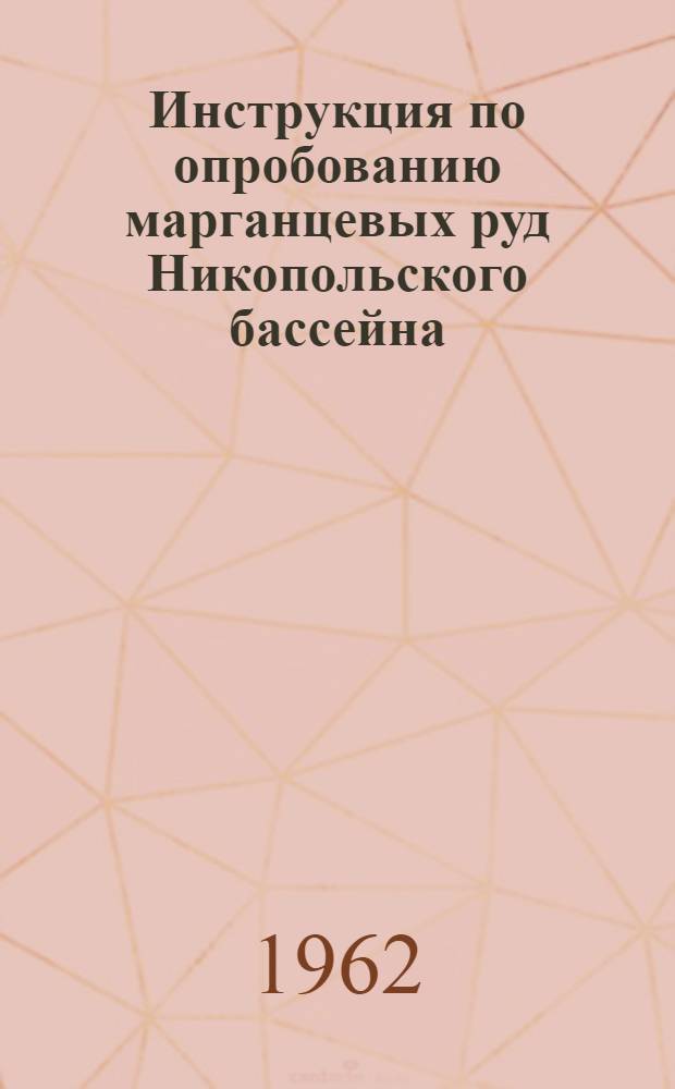 Инструкция по опробованию марганцевых руд Никопольского бассейна : Утв. 14/II 1962 г