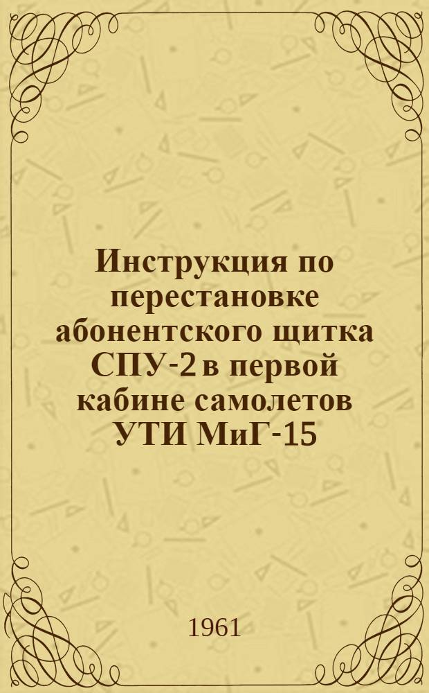 Инструкция по перестановке абонентского щитка СПУ-2 в первой кабине самолетов УТИ МиГ-15