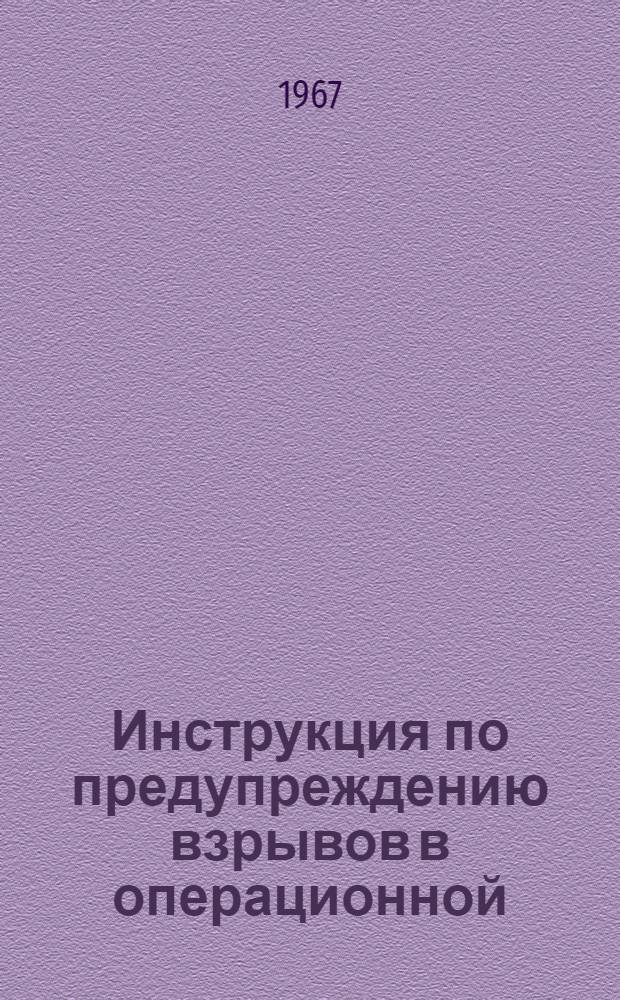 Инструкция по предупреждению взрывов в операционной : Утв. Центр. воен.-мед. упр. М-ва обороны СССР 25/I 1967 г.