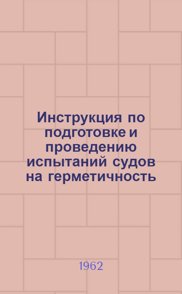 Инструкция по подготовке и проведению испытаний судов на герметичность : 74017-422-61