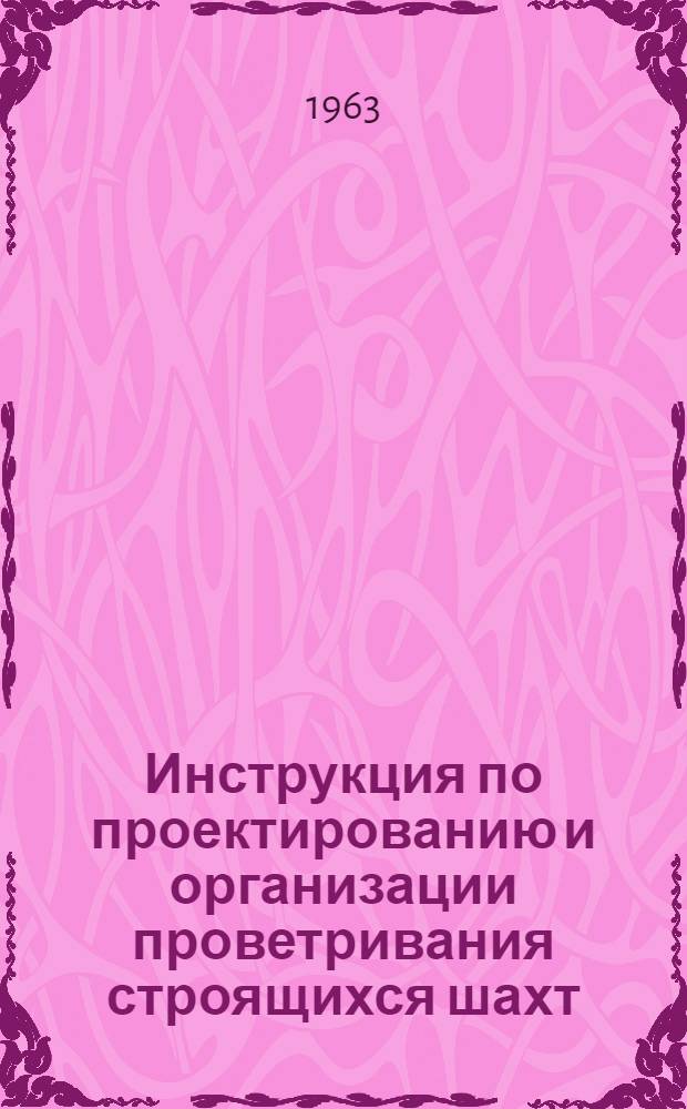 Инструкция по проектированию и организации проветривания строящихся шахт : Проект