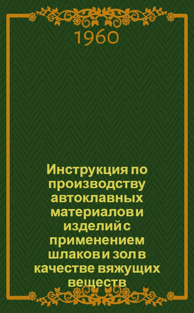 Инструкция по производству автоклавных материалов и изделий с применением шлаков и зол в качестве вяжущих веществ (на песчаном заполнителе) : Проект