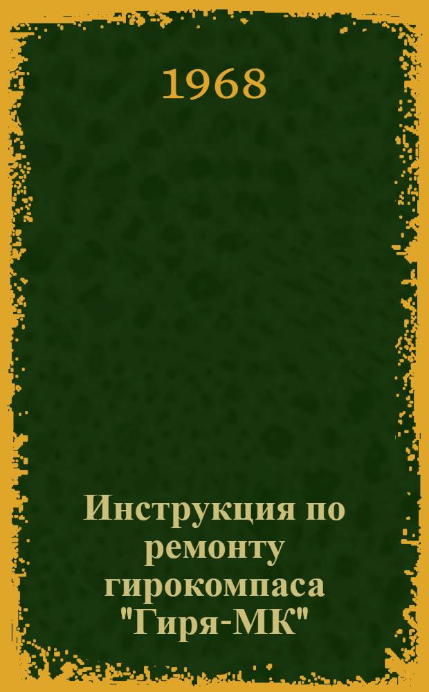 Инструкция по ремонту гирокомпаса "Гиря-МК" : Утв. 31/V 1967 г
