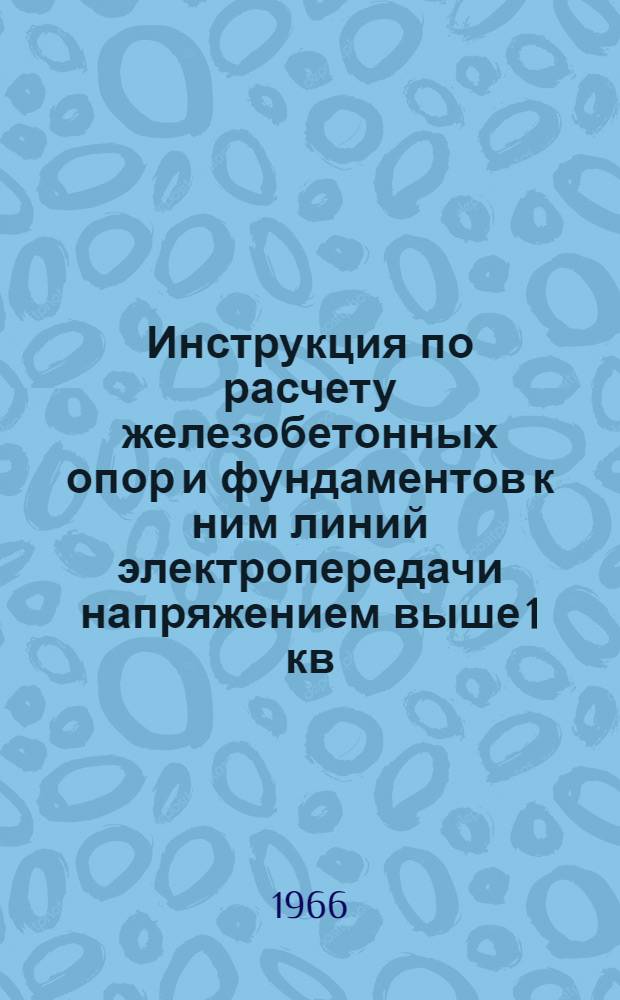 Инструкция по расчету железобетонных опор и фундаментов к ним линий электропередачи напряжением выше 1 кв