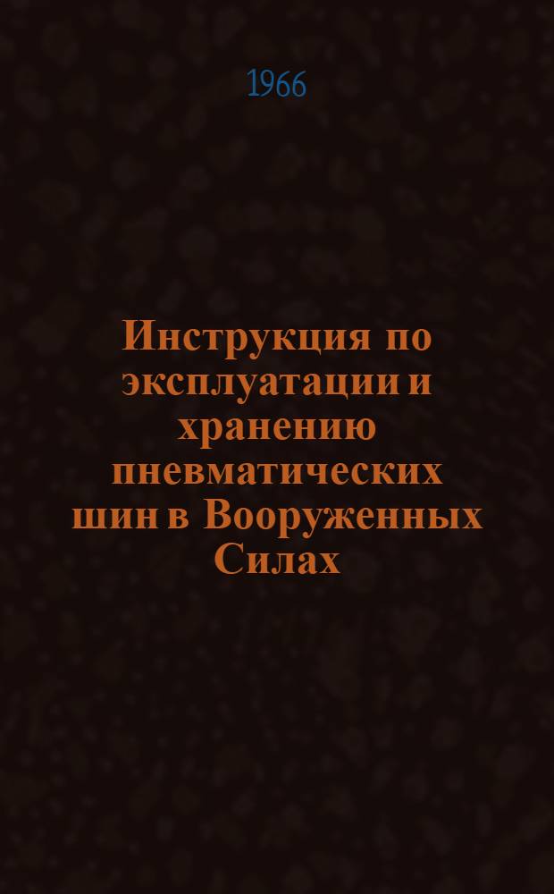 Инструкция по эксплуатации и хранению пневматических шин в Вооруженных Силах : Утв. ЦАВТУ МО 31/XII 1965 г.