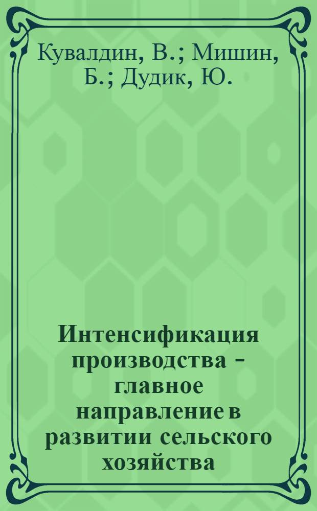 Интенсификация производства - главное направление в развитии сельского хозяйства : (Материал в помощь лекторам и докладчикам об итогах февр. Пленума ЦК КПСС)