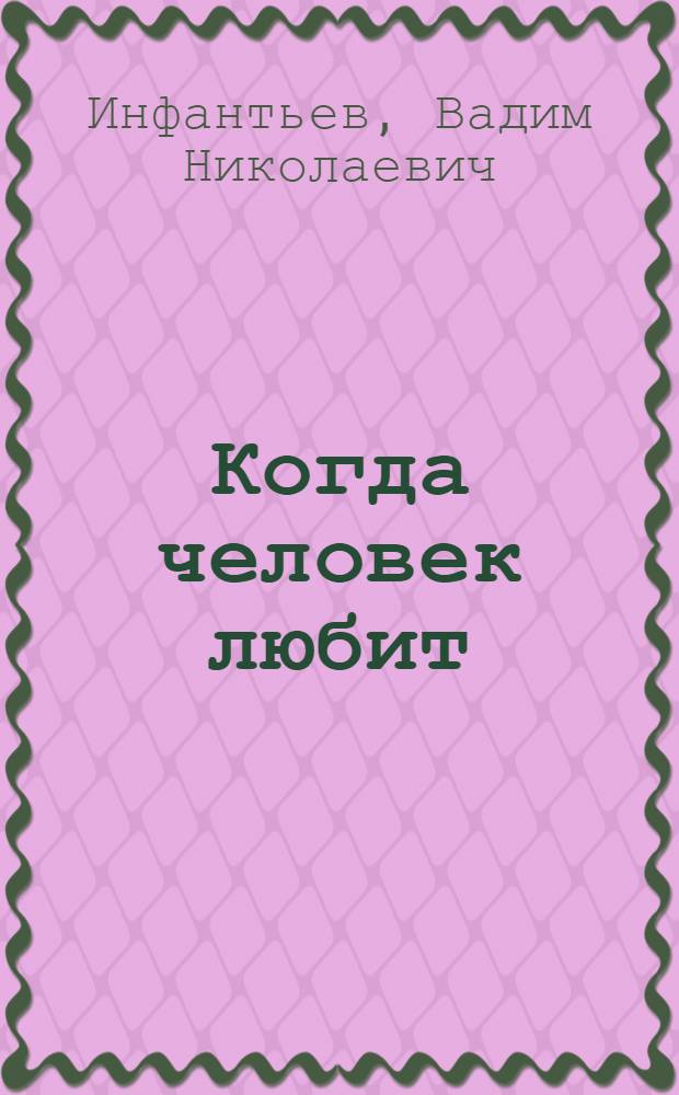 Когда человек любит : Повесть и рассказы