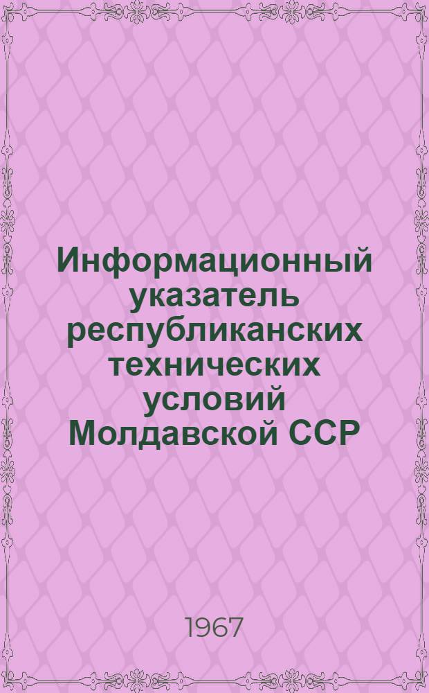 Информационный указатель республиканских технических условий Молдавской ССР (РТУ МССР) : По состоянию на 1 апр. 1967 г