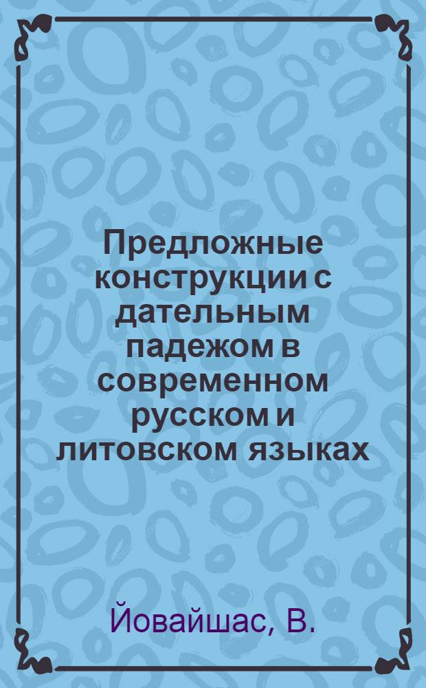 Предложные конструкции с дательным падежом в современном русском и литовском языках : Автореферат дис. на соискание учен. степени кандидата филол. наук