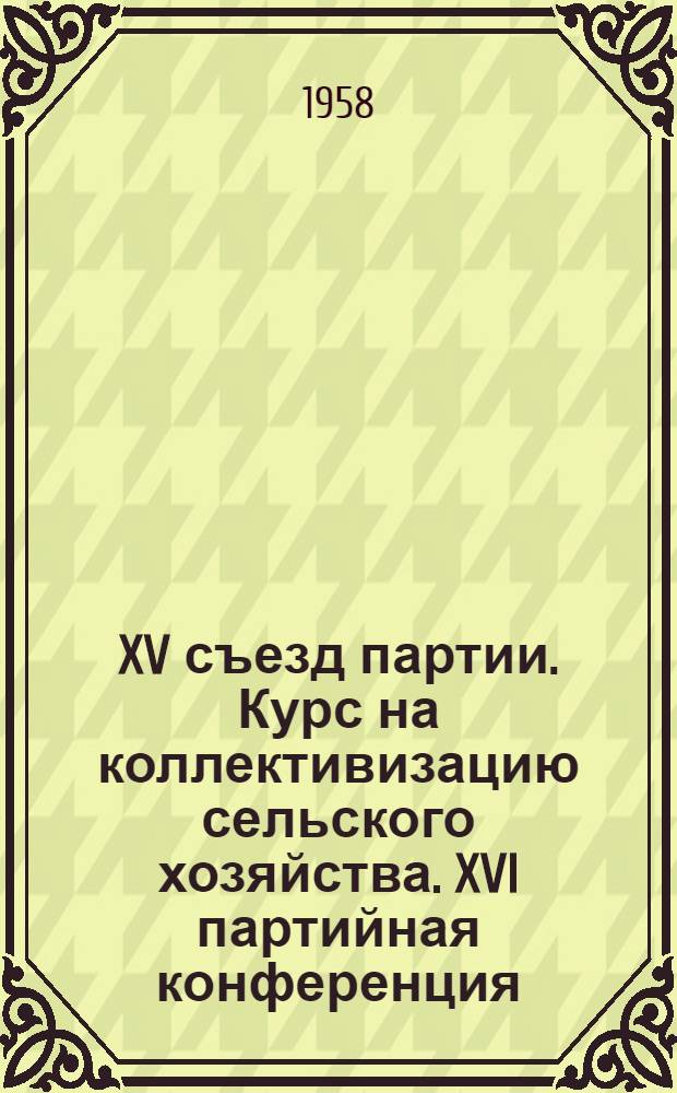 XV съезд партии. Курс на коллективизацию сельского хозяйства. XVI партийная конференция