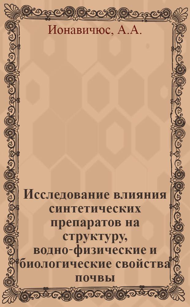 Исследование влияния синтетических препаратов на структуру, водно-физические и биологические свойства почвы : Автореферат дис. на соискание учен. степени канд. с.-х. наук