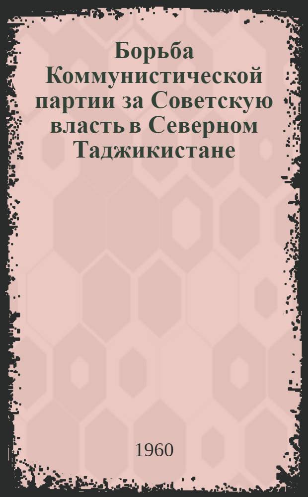 Борьба Коммунистической партии за Советскую власть в Северном Таджикистане (1917-1923 гг.) : Автореферат дис. на соискание учен. степени кандидата ист. наук
