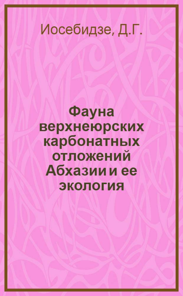 Фауна верхнеюрских карбонатных отложений Абхазии и ее экология : Автореферат дис. на соискание учен. степени кандидата геол.-минералогич. наук