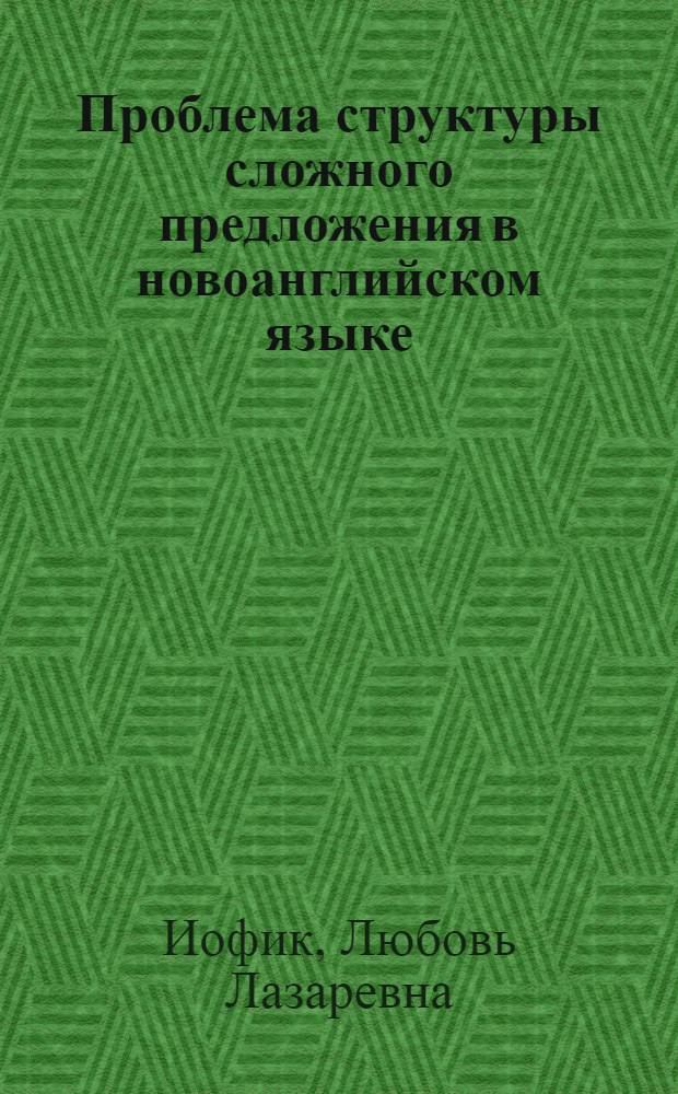 Проблема структуры сложного предложения в новоанглийском языке : Автореферат дис. на соискание учен. степени доктора филол. наук