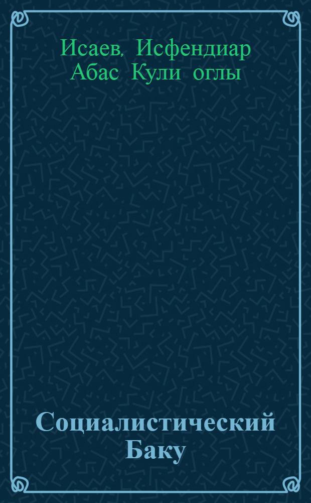 Социалистический Баку (1920-1940 гг.) : Автореферат дис. на соискание учен. степени кандидата ист. наук