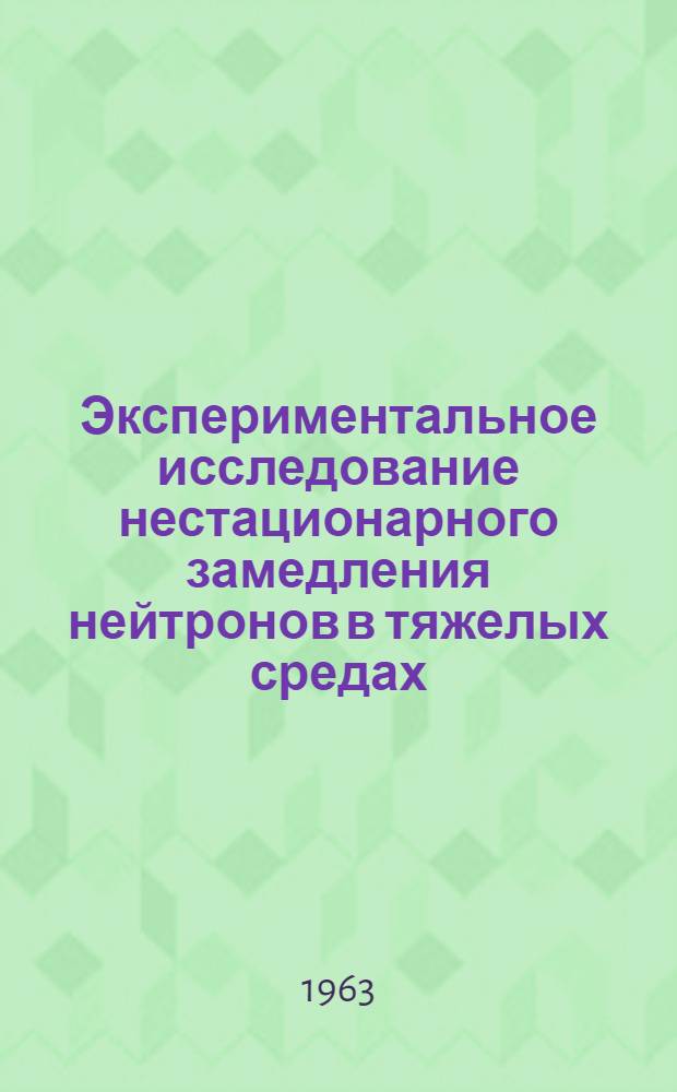 Экспериментальное исследование нестационарного замедления нейтронов в тяжелых средах : Автореферат дис., представл. на соискание учен. степени кандидата физ.-мат. наук