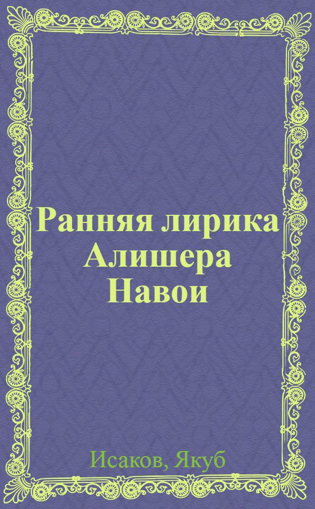 Ранняя лирика Алишера Навои : Автореферат дис. на соискание учен. степени кандидата филол. наук