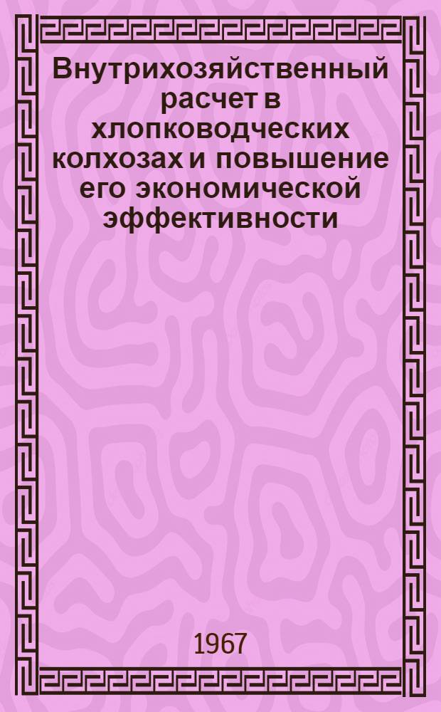 Внутрихозяйственный расчет в хлопководческих колхозах и повышение его экономической эффективности : Автореферат дис. на соискание учен. степени канд. экон. наук