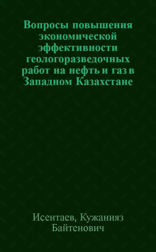 Вопросы повышения экономической эффективности геологоразведочных работ на нефть и газ в Западном Казахстане : Автореферат дис. на соискание учен. степени канд. экон. наук : (594)