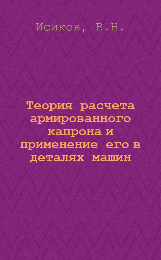 Теория расчета армированного капрона и применение его в деталях машин : Автореферат дис. на соискание учен. степени канд. техн. наук