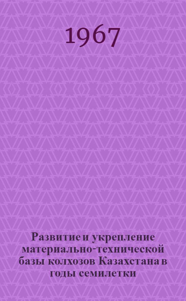 Развитие и укрепление материально-технической базы колхозов Казахстана в годы семилетки : Автореферат дис. на соискание учен. степени канд. экон. наук