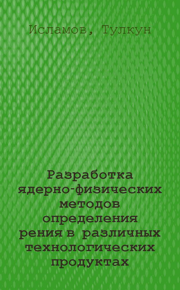 Разработка ядерно-физических методов определения рения в различных технологических продуктах : Автореферат дис. на соискание учен. степени канд. физ.-мат. наук : (040)