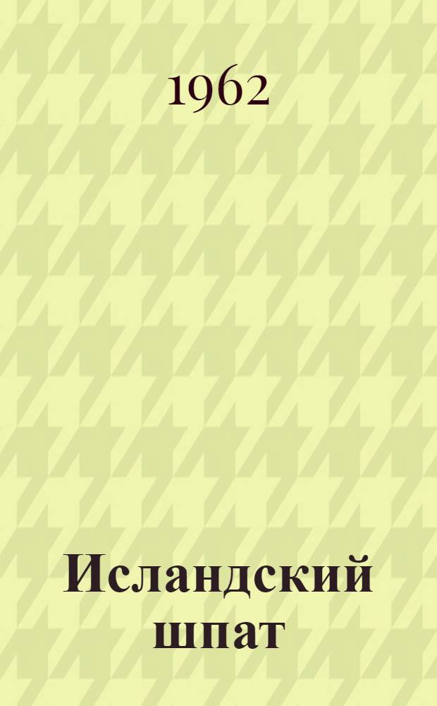 Исландский шпат : Библиогр. указатель отечеств. и иностр. книжной, журн. и патентной литературы за 1929-1962 гг