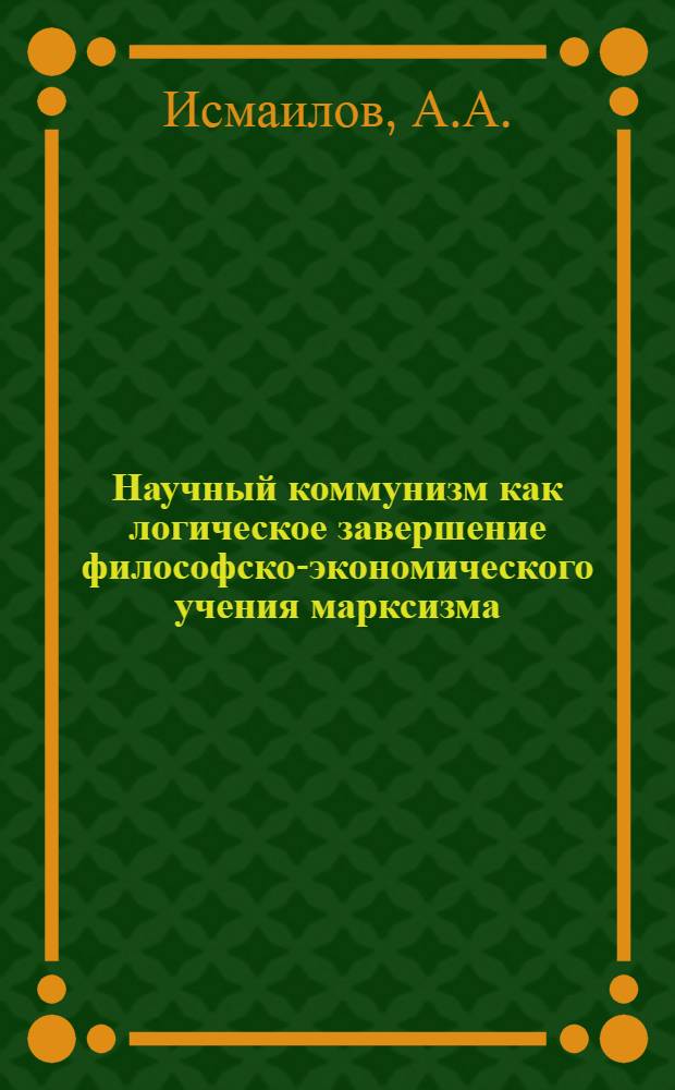 Научный коммунизм как логическое завершение философско-экономического учения марксизма (1844-1847 гг.) : Автореферат дис. на соискание учен. степени канд. филос. наук