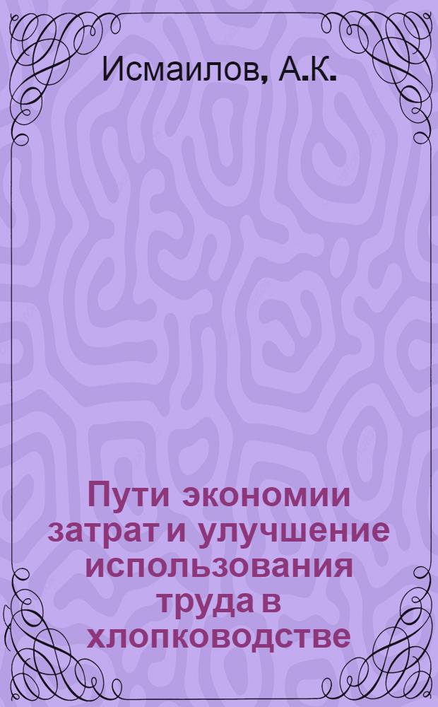 Пути экономии затрат и улучшение использования труда в хлопководстве : (На примере хлопковых совхозов Ташкентской области) : Автореферат дис. на соискание учен. степени канд. экон. наук