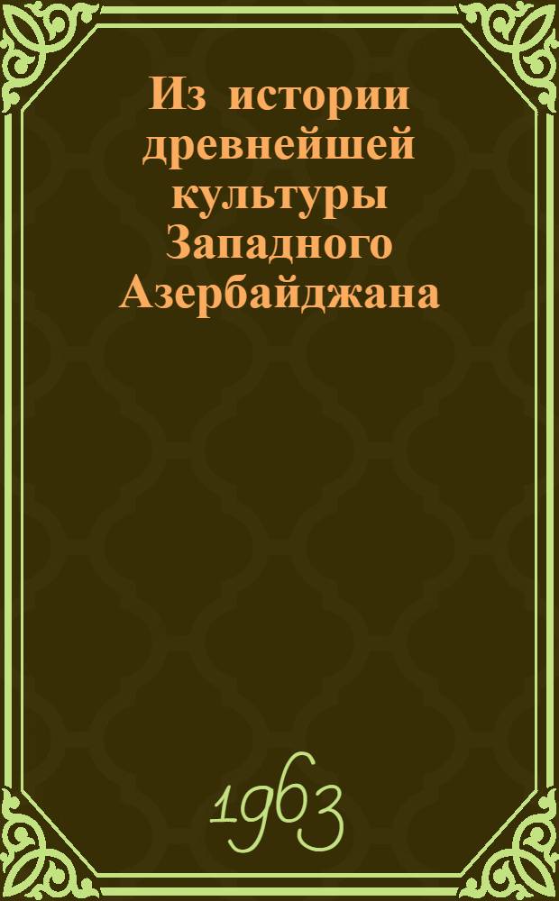 Из истории древнейшей культуры Западного Азербайджана (медно-бронзовая эпоха) : Автореферат дис. на соискание учен. степени кандидата ист. наук